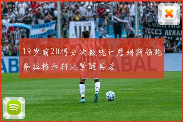 19岁前20得分次数统计詹姆斯领跑弗拉格和科比紧随其后
