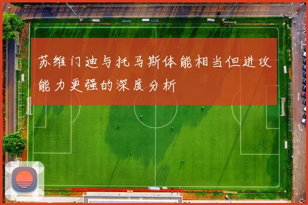苏维门迪与托马斯体能相当但进攻能力更强的深度分析